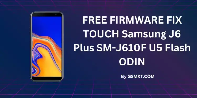 FREE FIRMWARE FIX TOUCH Samsung J6 Plus SM-J610F U5 Flash ODIN