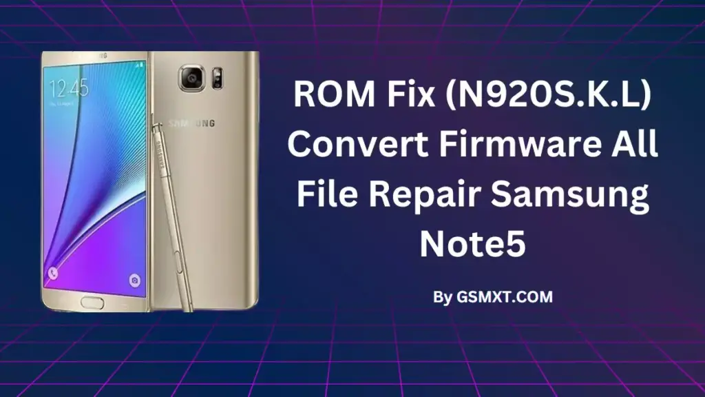 ROM Fix (N920S.K.L) Convert Firmware All File Repair Samsung Note5
