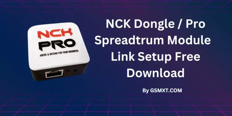 NCK Dongle / Pro Spreadtrum Module v1.9 Link Setup Free Download