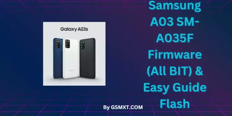 Samsung A03 SM-A035F Firmware (All BIT) & Easy Guide Flash
