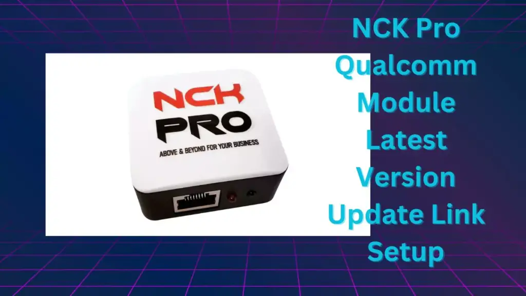 NCK Pro Qualcomm Module V.0.14 - Update Link Setup Free Download