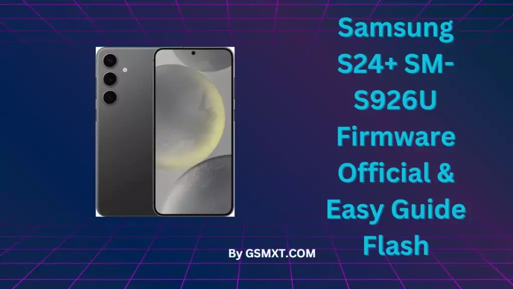 Samsung S24+ SM-S926U Firmware Official & Easy Guide Flash