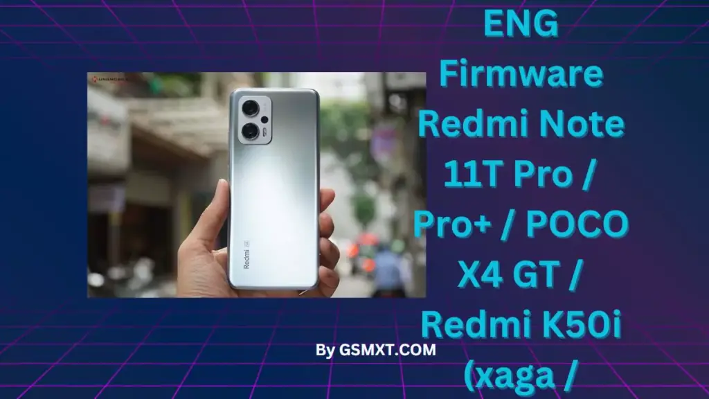 ENG Firmware Redmi Note 11T Pro / Pro+ / POCO X4 GT / Redmi K50i (xaga / xagapro)