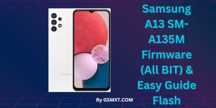 Samsung A13 SM-A135M Firmware (All BIT) & Easy Guide Flash