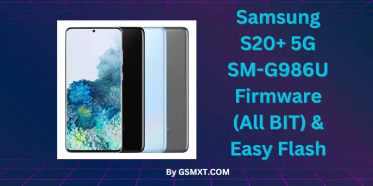 Samsung S20+ 5G SM-G986U Firmware (All BIT) & Easy Flash