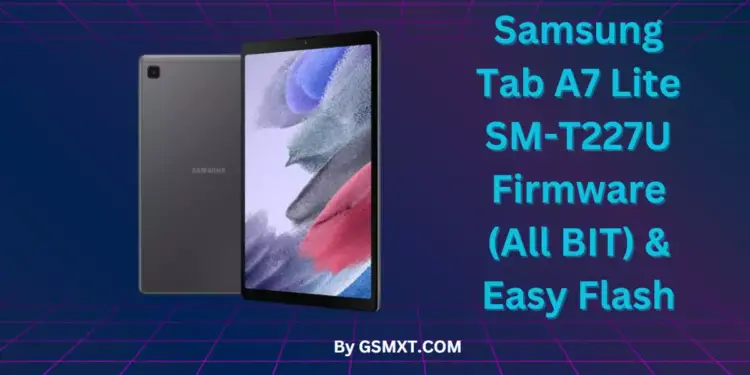 Samsung Tab A7 Lite SM-T227U Firmware (All BIT) & Easy Flash