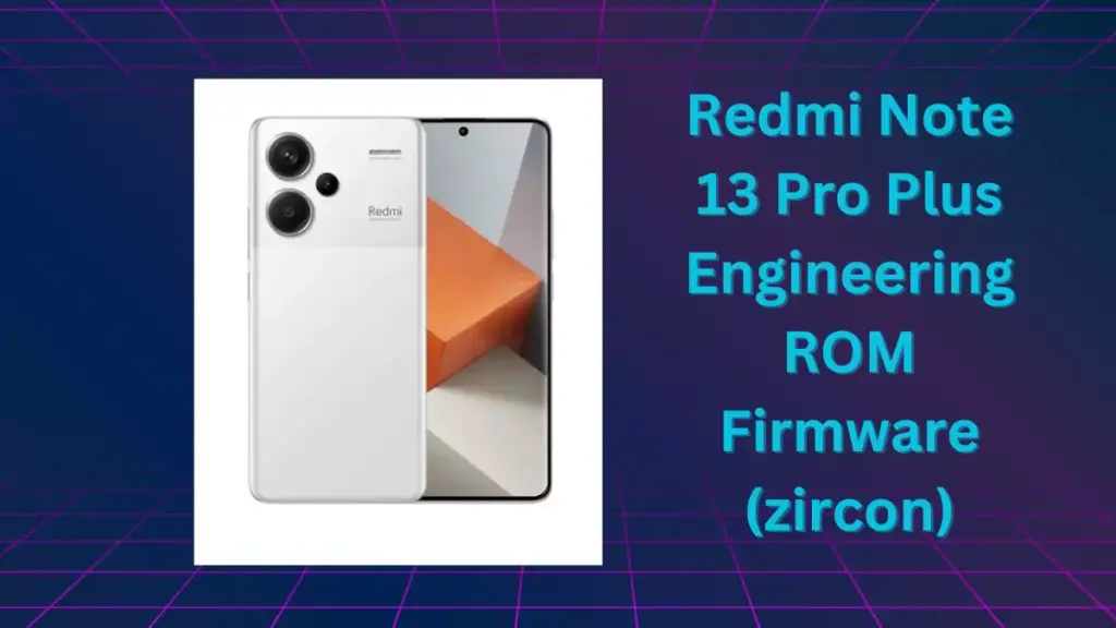 Redmi Note 13 Pro Plus Engineering ROM Firmware (zircon)